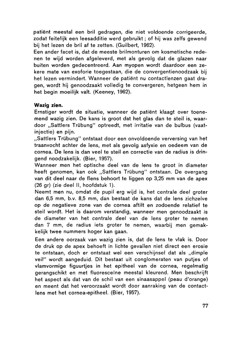 patiënt meestal een bril gedragen, die niet voldoende corrigeerde, zodat feitelijk een leesadditie werd gebruikt ; of hij was zelfs gewend bij het lezen de bril af te zetten. (Guilbert, 1962).