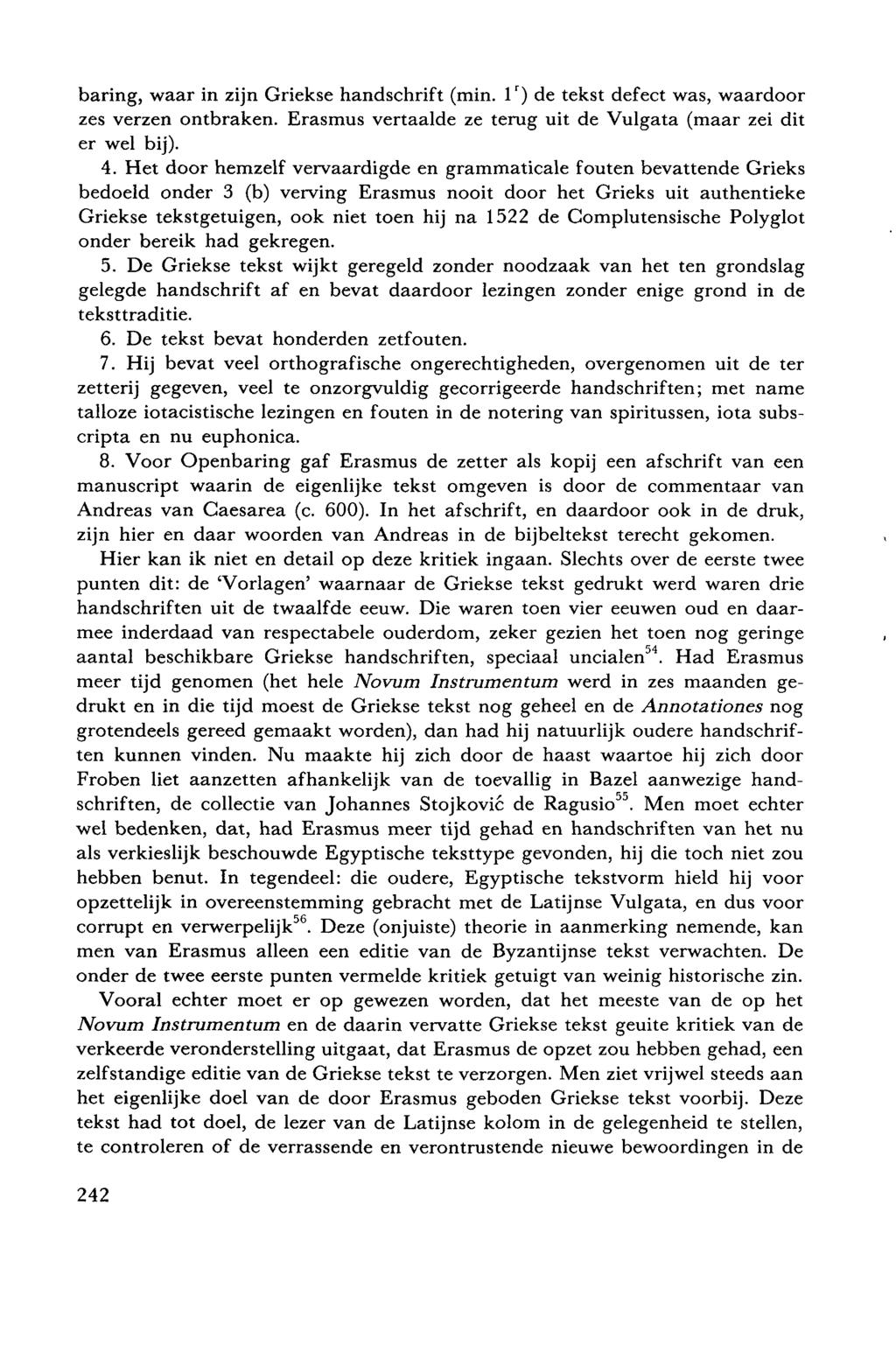 baring, waar in zijn Griekse Handschrift (min. l r ) de tekst defect was, waardoor zes verzen ontbraken. Erasmus vertaalde ze terug uit de Vulgata (maar zei dit er wel bij). 4.