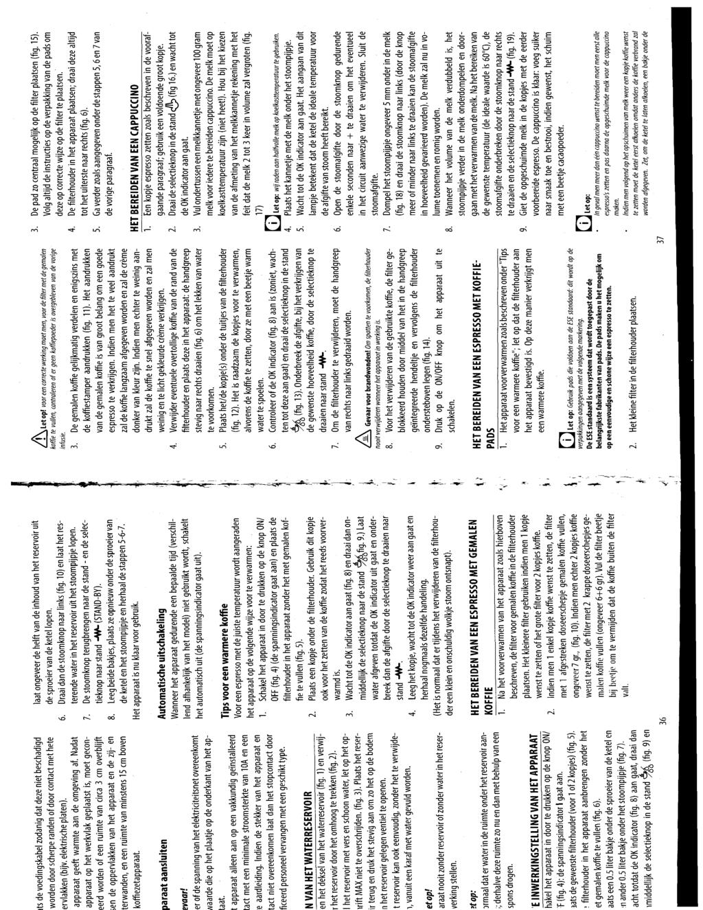 - *v 00 0 > 0 00 > N 0 m De pad zo centraal mogelijk op de filter plaatsen (fig 1) Volg altijd de instructies op de verpakking van de pads om deze op correcte wijze op de filter te plaatsen ` De