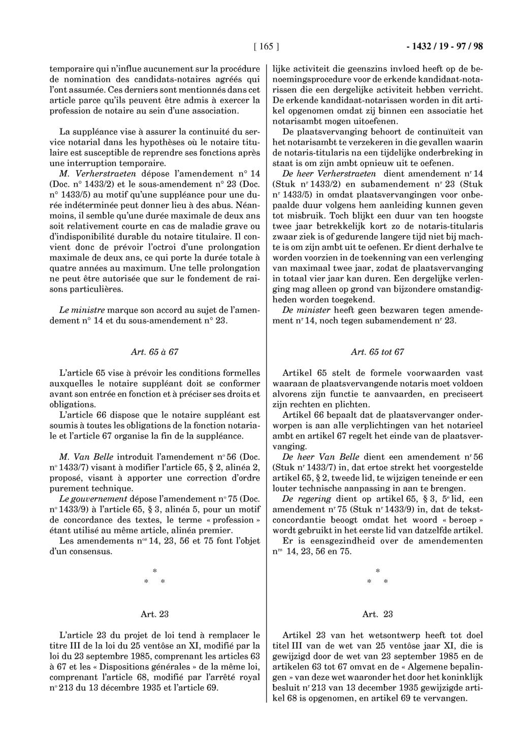 [ 165 ] -1432119-97/98 temporaire qui n'influe aucunement sur la procédure de nomination des candidats-notaires agréés qui l'ont assumée.