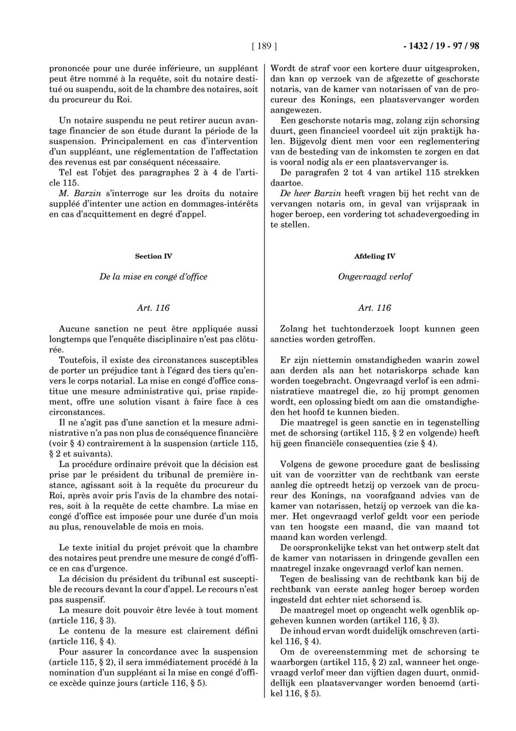 [ 189 ] -1432119-97/98 prononcée pour une durée inférieure, un suppléant peut être nommé à la requête, soit du notaire destitué ou suspendu, soit de la chambre des notaires, soit du procureur du Roi.