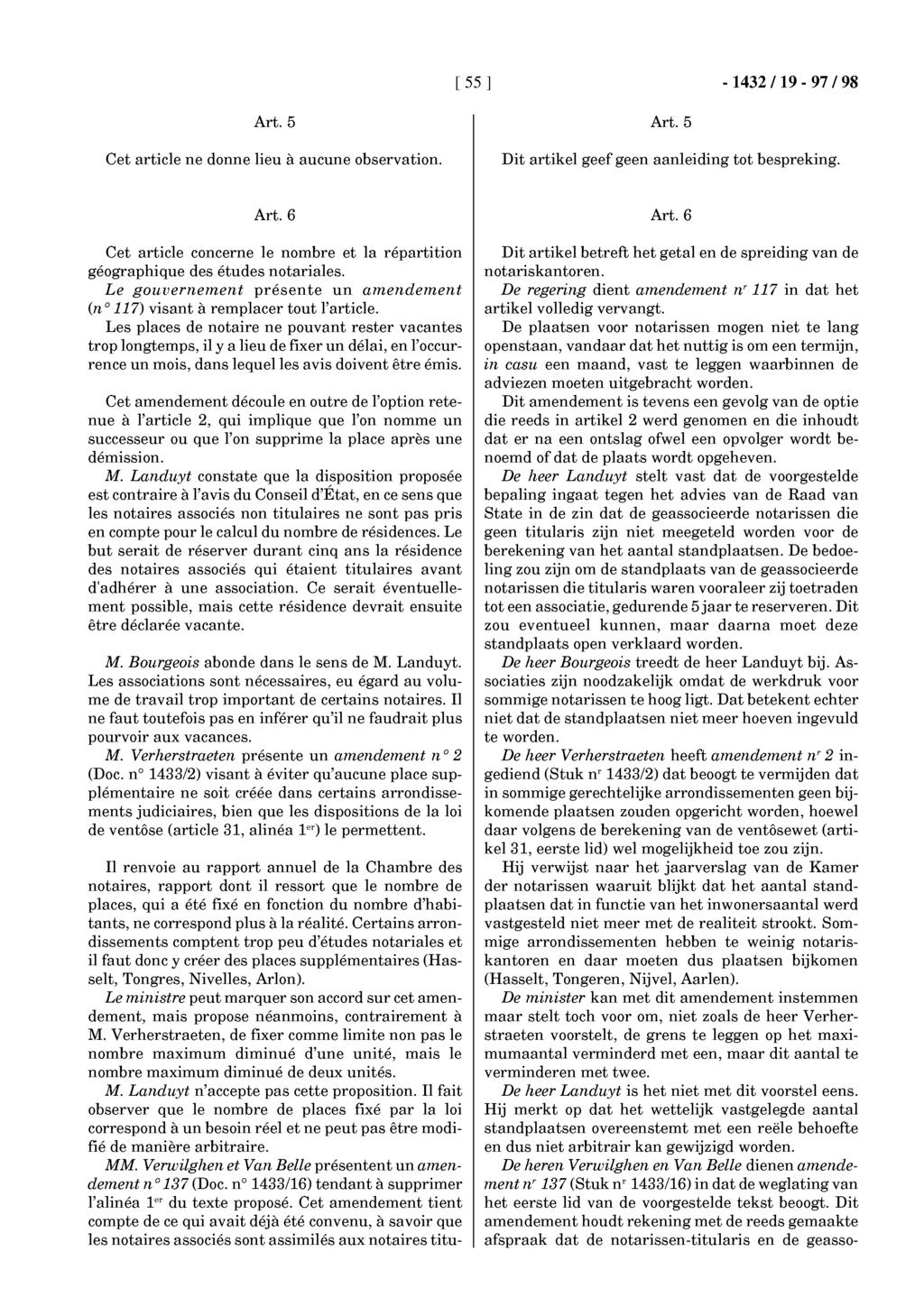 [ 55 ] - 1432119-97/98 Art.5 Cet article ne donne lieu à aucune observation. Art.5 Dit artikel geef geen aanleiding tot bespreking. Art.6 Cet article concerne le nombre et la répartition géographique des études notariales.