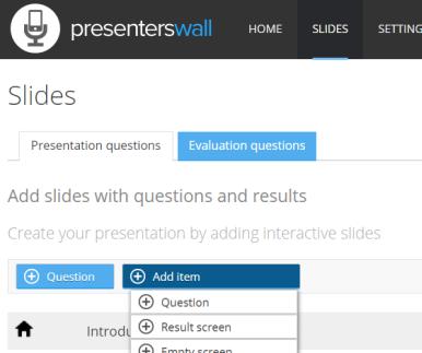 5.4 Items Naast vragen kun je ook andere slides toevoegen aan je presentatie via de knop Add item op de overzichtspagina van je presentatie. Question Hier kun je een vraag toevoegen.