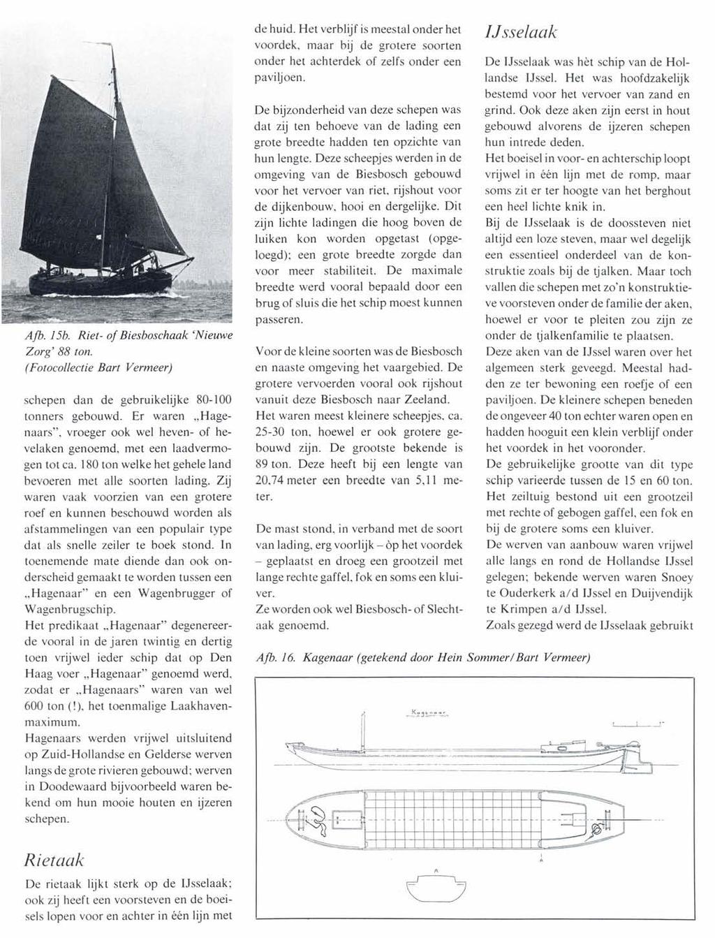 Afb. 15b. Riet- of Biesboschaak 'Nieuwe Zorg' 88 ton. (Fotocollectie Bart Vermeer) schepen dan de gebruikelijke 80-100 tonners gebouwd.