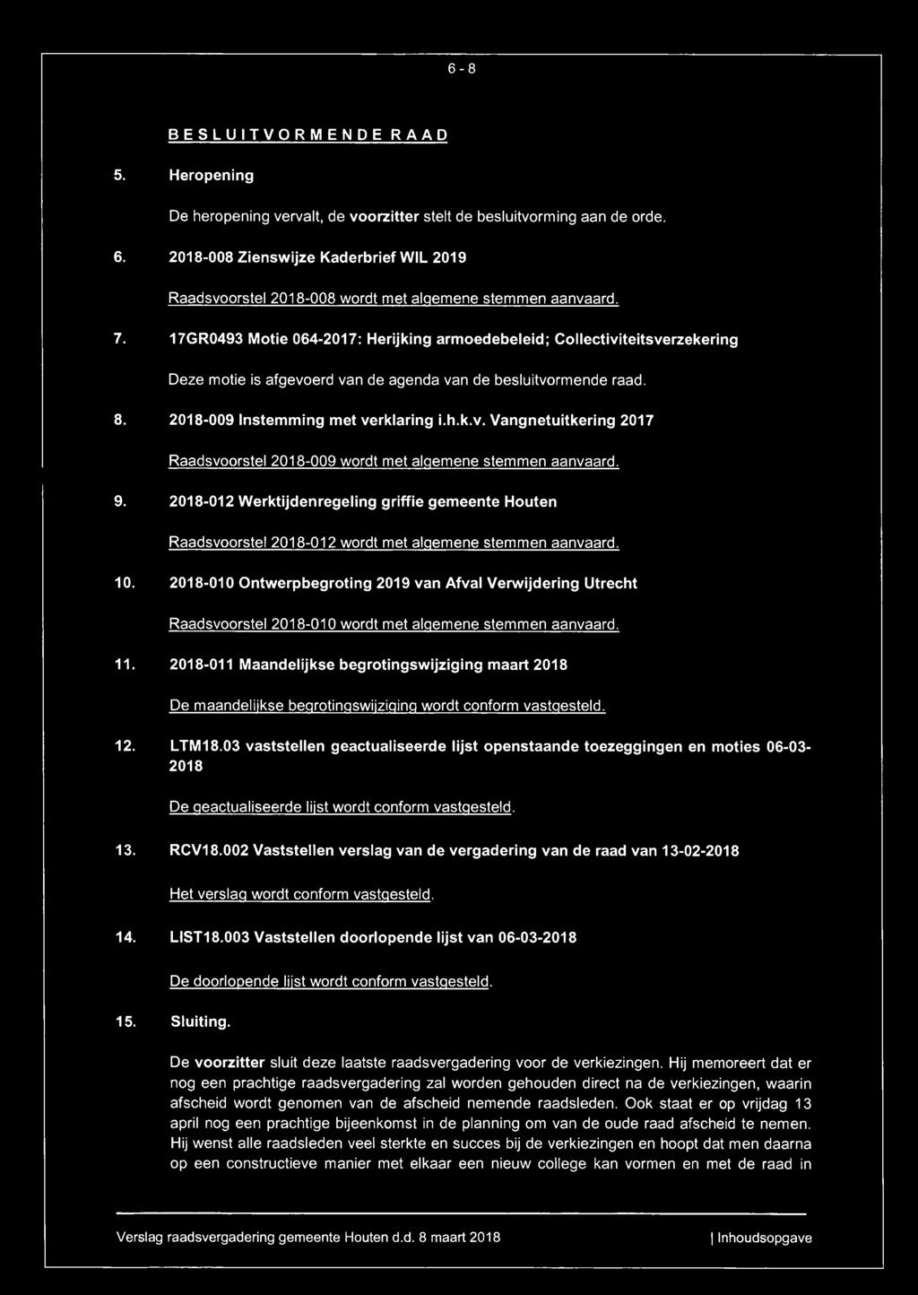 17GR493 Motie 64-217: Herijking armoedebeleid; Collectiviteitsverzekering Deze motie is afgevoerd van de agenda van de besluitvormende raad. 8. 218-9 Instemming met verklaring i.h.k.v. Vangnetuitkering 217 Raadsvoorstel 218-9 wordt met algemene stemmen aanvaard.