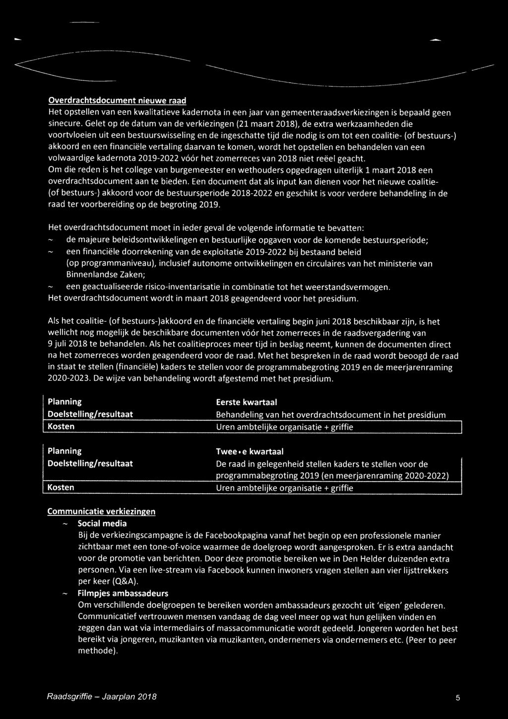 akkoord en een financiële vertaling daarvan te komen, wordt het opstellen en behandelen van een volwaardige kadernota 2019-2022 vóór het zomerreces van 2018 niet reëel geacht.