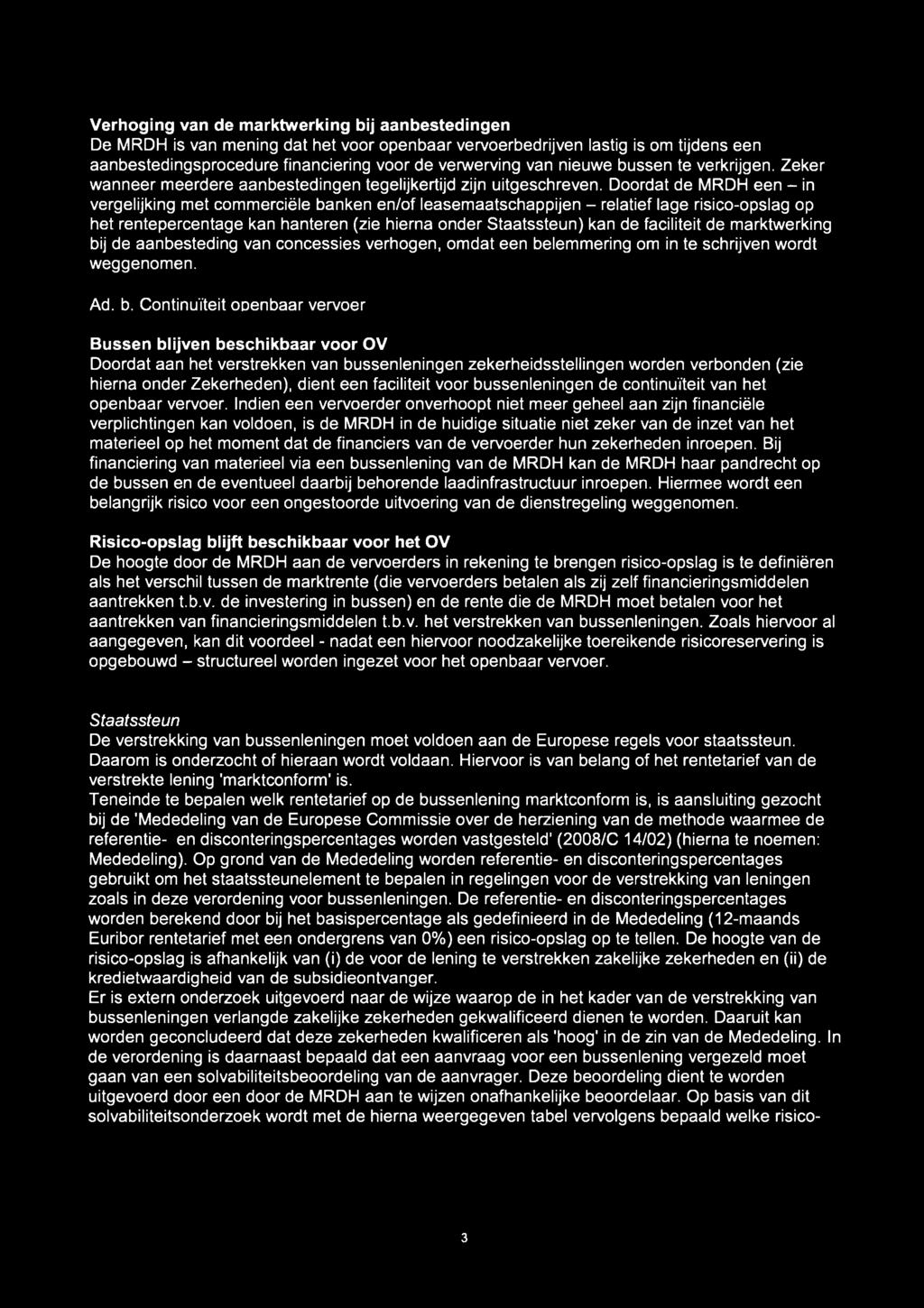 Doordat de MRDH een - in vergelijking met commerciële banken en/of leasemaatschappijen - relatief lage risico-opslag op het rentepercentage kan hanteren (zie hierna onder Staatssteun) kan de