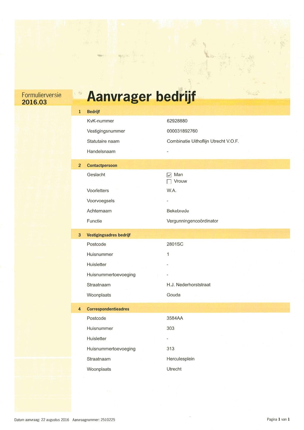 X Formulierversie 2016.03 Aanvrager bedrijf 1 Bedrijf KvK-nummer Vestigingsnummer Statutaire naam 62928880 000031892760 Combinatie üithoflijn Utrecht V.O.F. Handelsnaam 2 Contactpersoon Geslacht Voorletters [3 Man f-] Vrouw W.