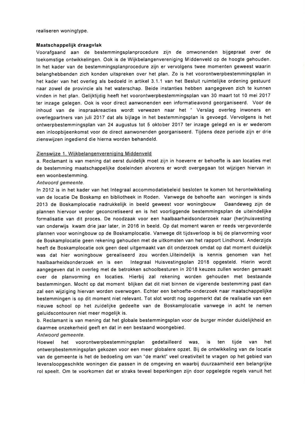 realiseren woningtype. Maatschappelijk draagvlak Voorafgaand aan de bestemmingsplanprocedure zijn de omwonenden bijgepraat over de toekomstige ontwikkelingen.