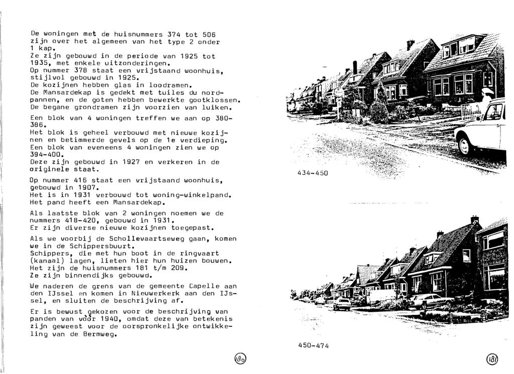 1 pannen, 1, 1 1 De woningen met de huisnummers 374 tot 506 zijn over het algemeen van het type 2 onder 1 kap. Ze zijn gebouwd in de periode van 1925 tot 1935, met enkele uitzonderingen.