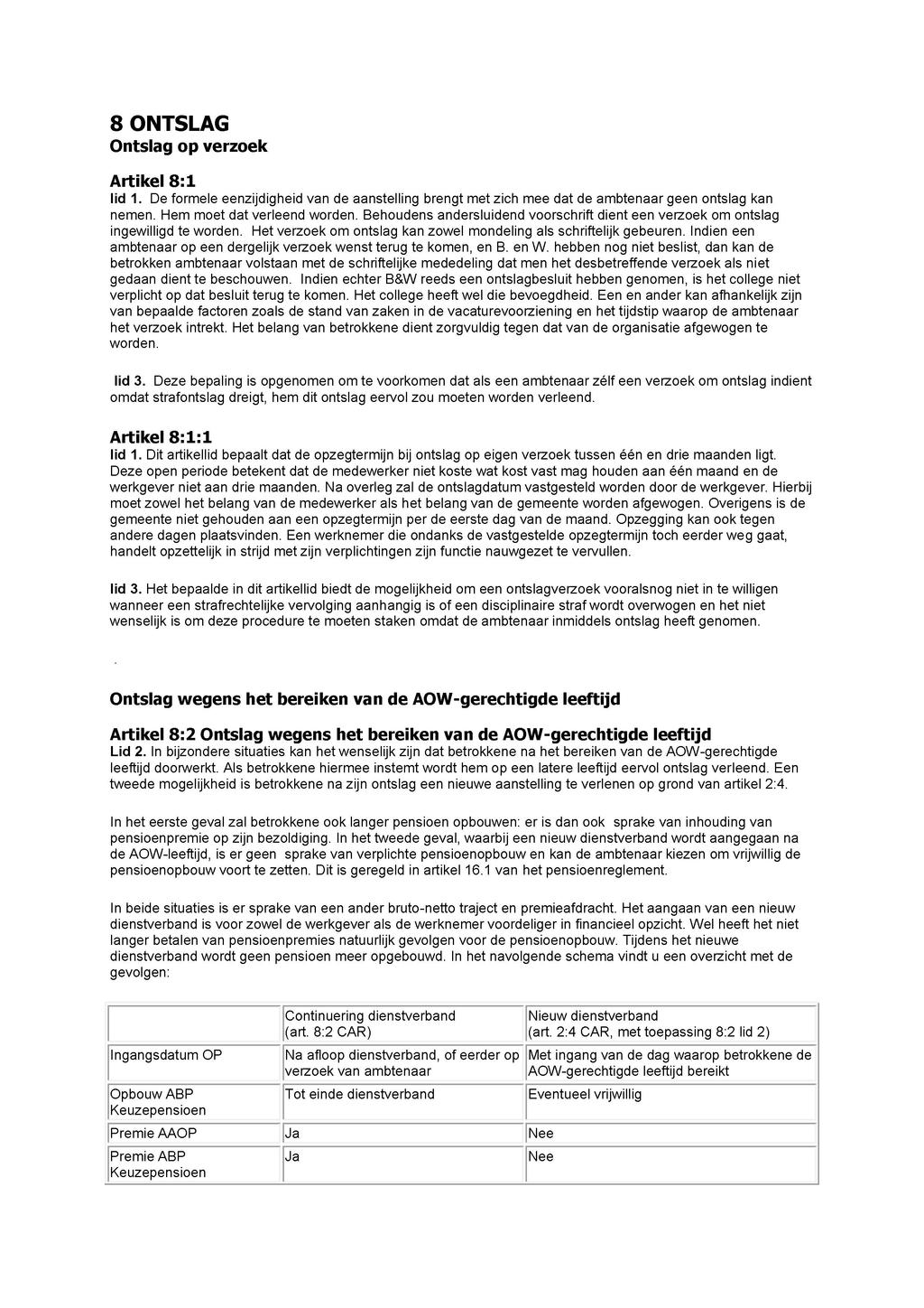 8 ONTSLAG Ontslag op verzoek Artikel 8:1 lid 1. De formele eenzijdigheid van de aanstelling brengt met zich mee dat de ambtenaar geen ontslag kan nemen. Hem moet dat verleend worden.