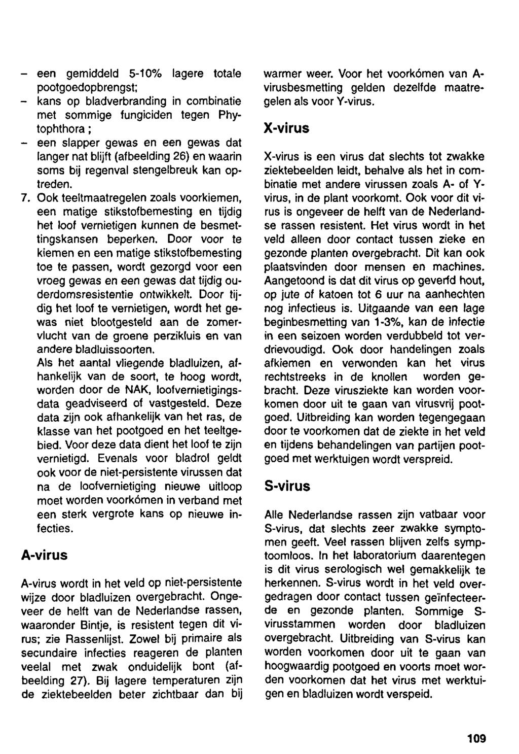 - een gemiddeld 5-10% lagere totale pootgoedopbrengst; - kans op bladverbranding in combinatie met sommige fungiciden tegen Phytophthora ; - een slapper gewas en een gewas dat langer nat blijft