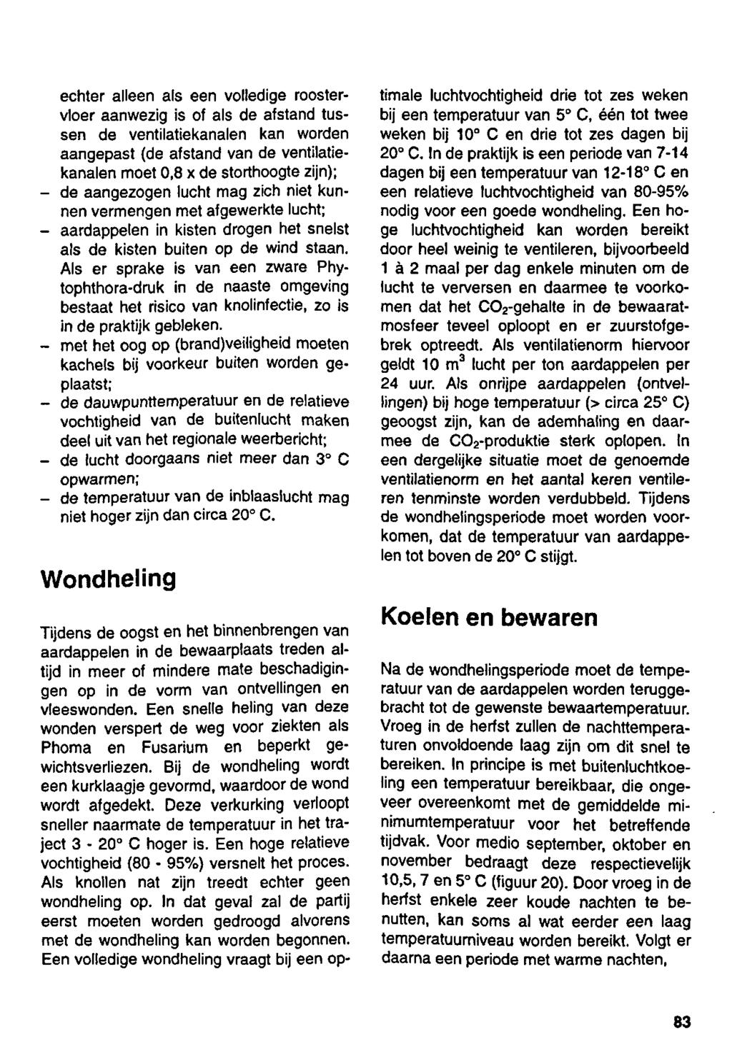 echter alleen als een volledige roostervloer aanwezig is of als de afstand tussen de ventilatiekanalen kan worden aangepast (de afstand van de ventilatiekanalen moet 0,8 x de storthoogte zijn); - de