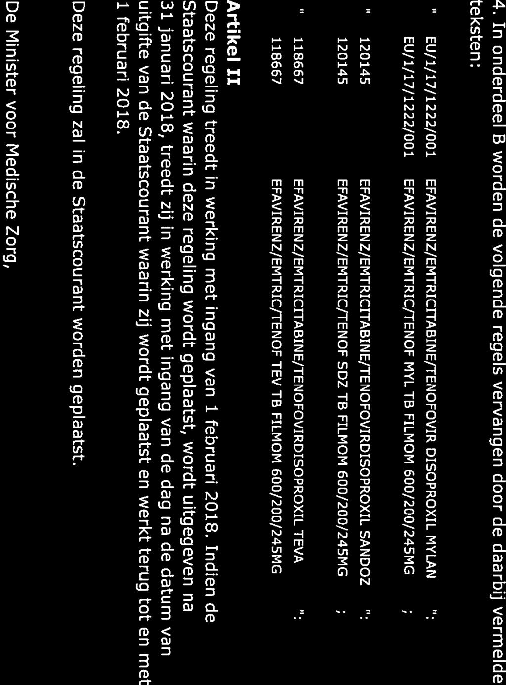 4. In onderdeel B worden de volgende regels vervangen door de daarbij vermelde teksten: EU/1/17/1222/001 EU/1/17/1222/00l EFAVIRENZ/EMTRICITABINE/TENOFOVIR DISOPROXIL MYLAN EFAVIRENZ/EMTRIC/TENOF MYL