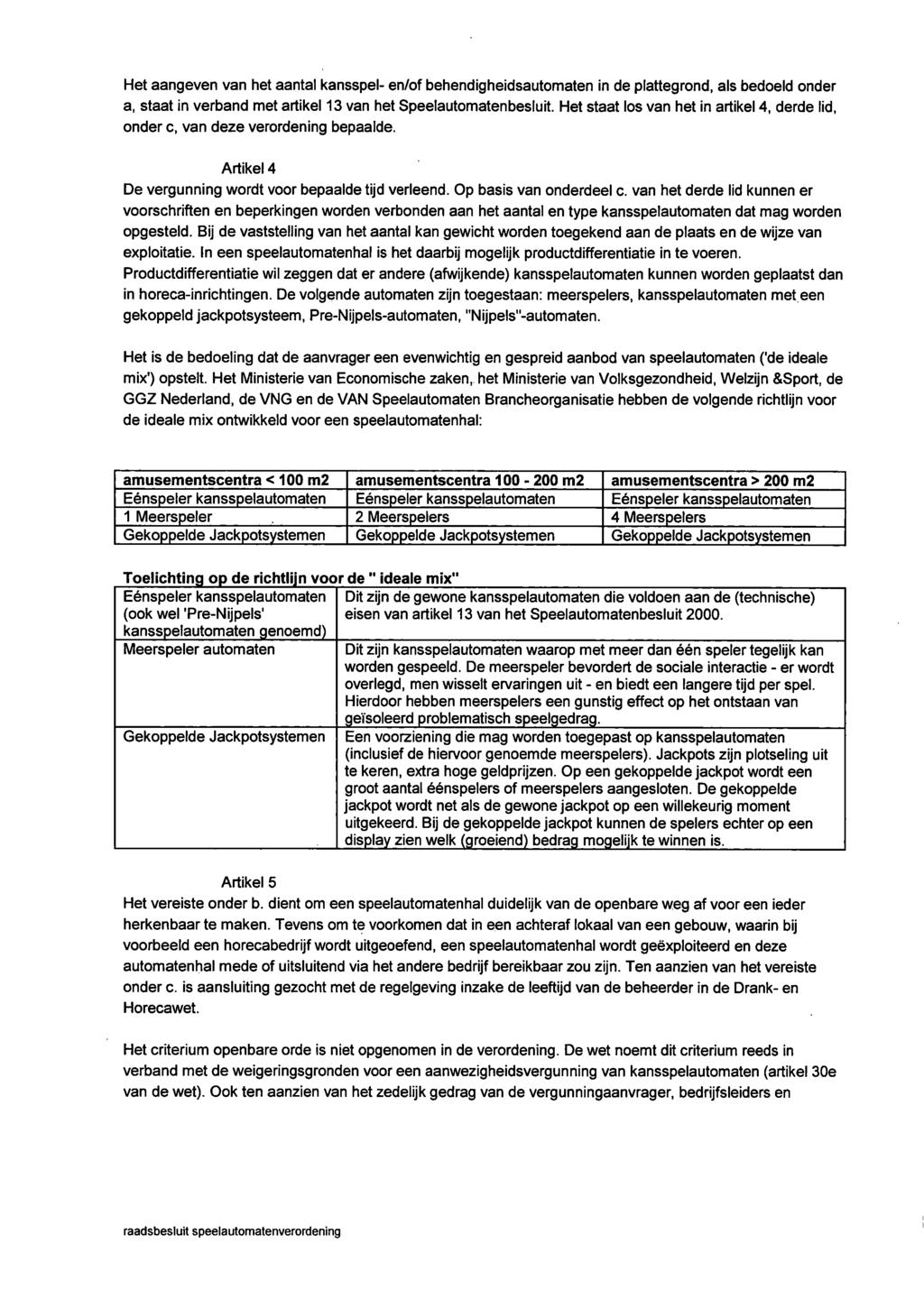 Het aangeven van het aantal kansspel- en/of behendigheidsautomaten in de plattegrond, als bedoeld onder a, staat in verband met artikel 13 van het Speelautomatenbesluit.