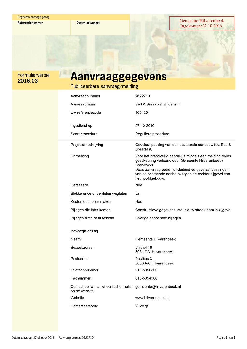 Gegevens bevoegd gezag Referentienummer Datum ontvangst Gemeente Hilvarenbeek Ingekomen: 27-10-2016 P Ä e s i e Aanvraaggegevens Publiceerbare aanvraag/melding Aanvraagnummer 2622719 Aanvraagnaam Bed