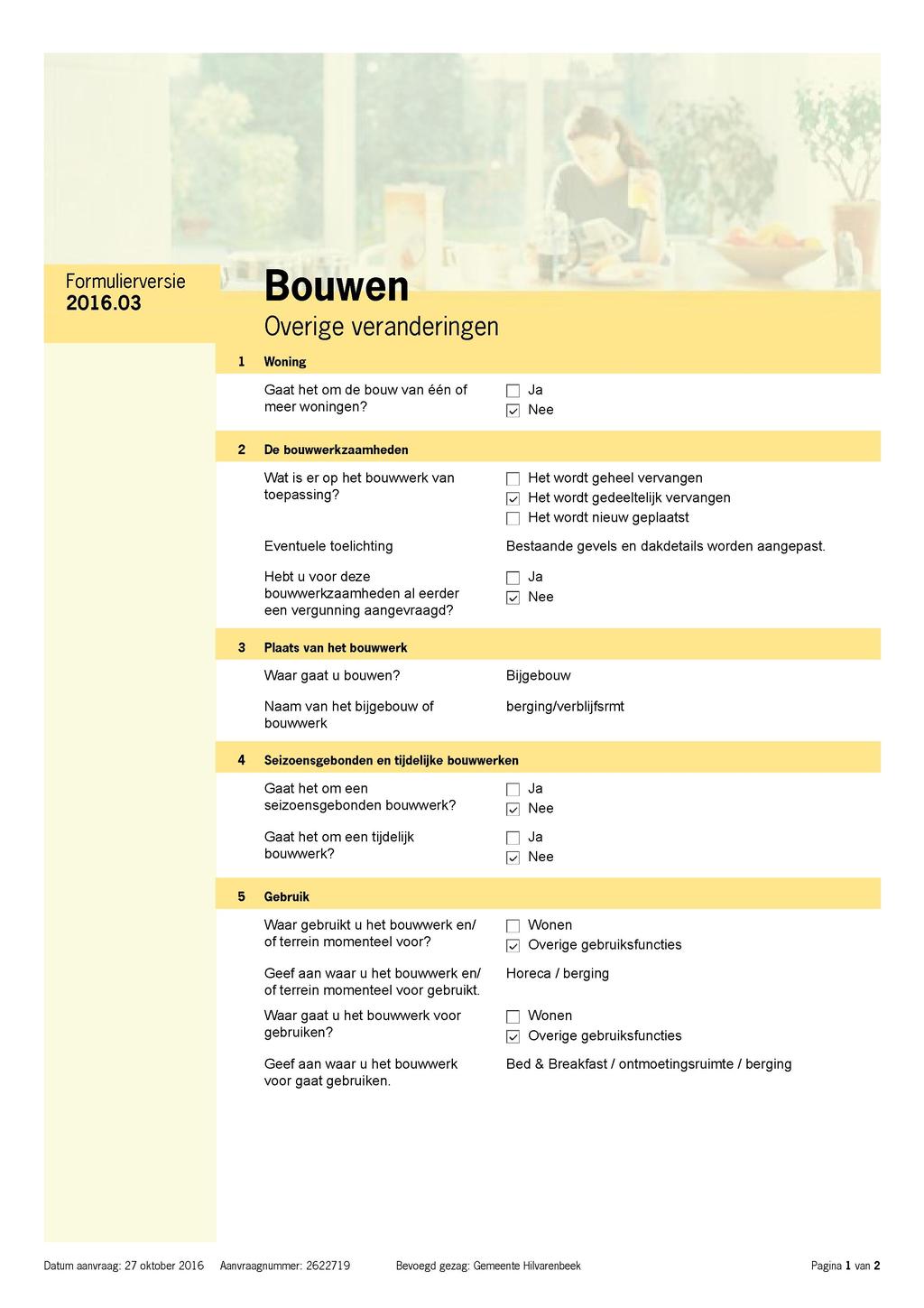 Formulierversie Bouwen 2016.03 UvUVVvl 1 Overige veranderingen i Woning Gaat het om de bouw van één of meer woningen? r 2 De bouwwerkzaamheden Wat is er op het bouwwerk van toepassing?