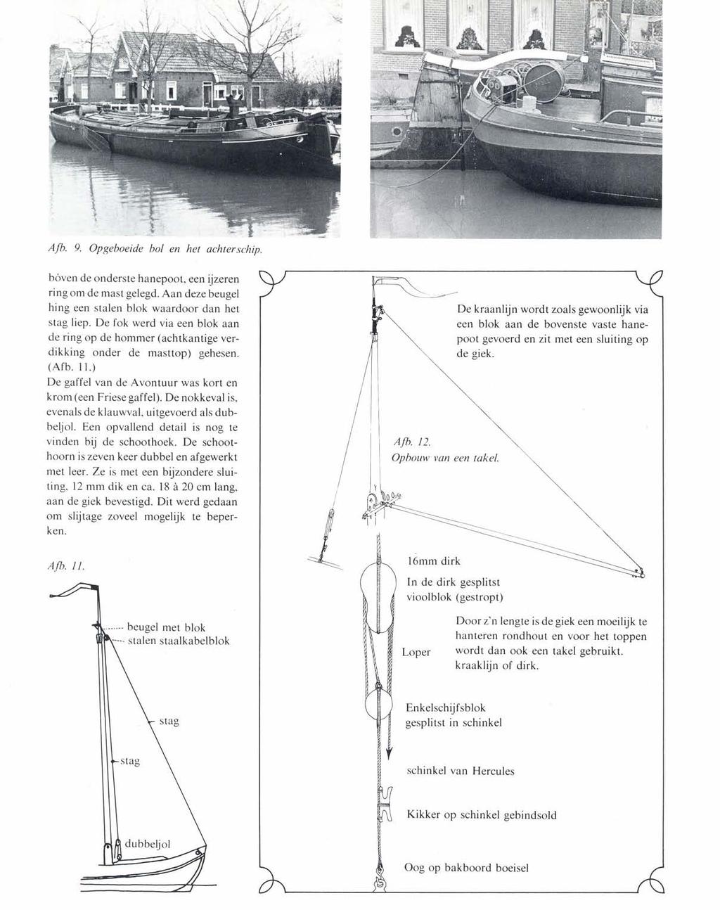 Afb. 9. Opgeboeide bol en het achter schip. bóven de onderste hanepoot, een ijzeren ring om de mast gelegd. Aan deze beugel hing een stalen blok waardoor dan het stag liep.