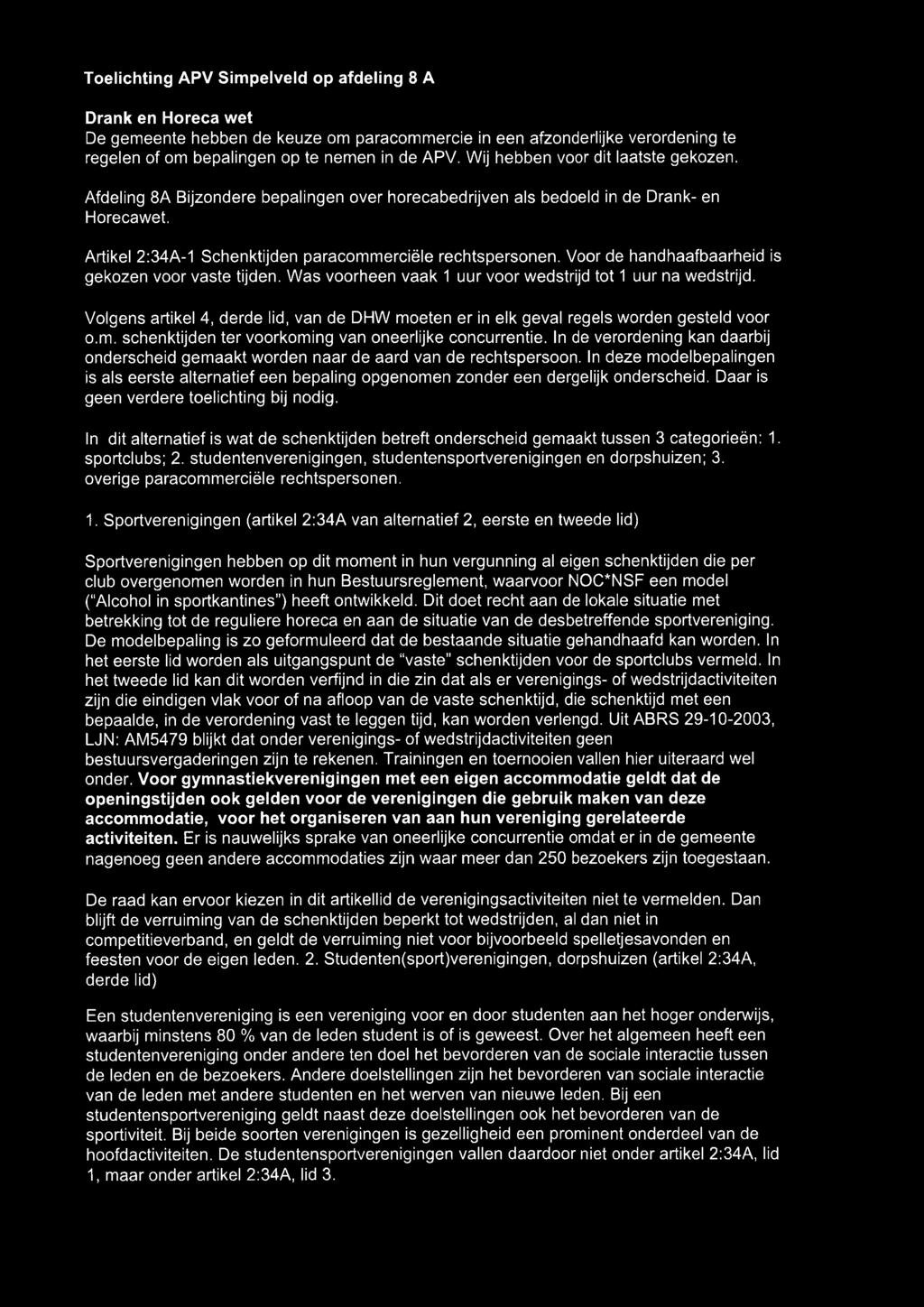 Voor de handhaafbaarheid is gekozen voor vaste tijden. Was voorheen vaak 1 uur voor wedstrijd tot 1 uur na wedstrijd.