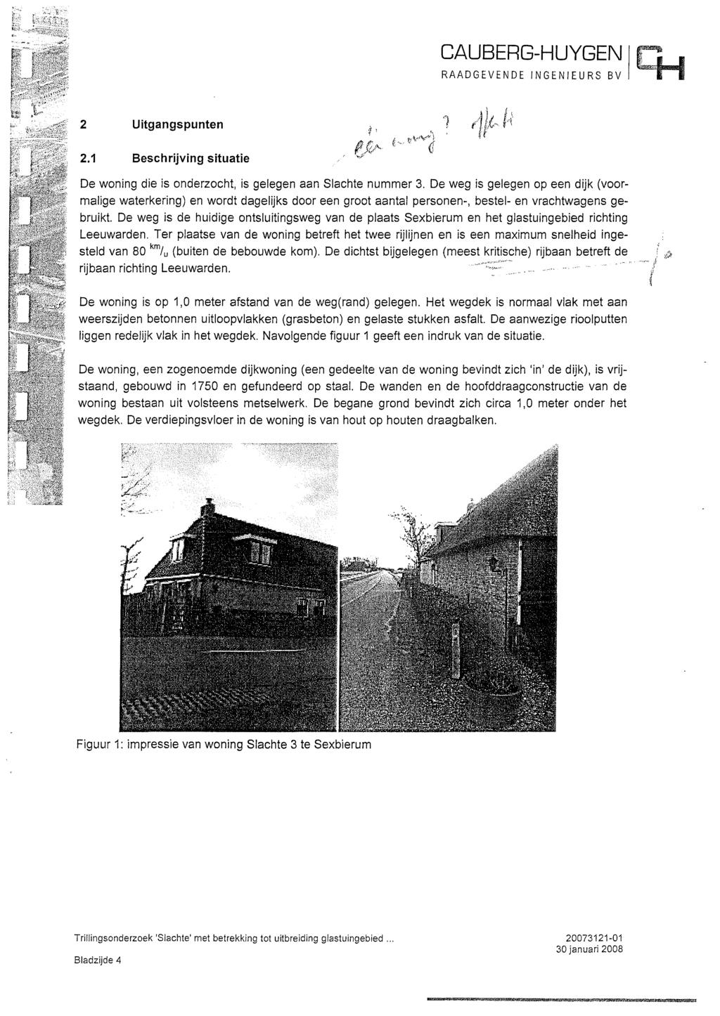 CAUBERG-HUYGEN I RAADGEVENDE INGENIEURS BV 2 Uitgangspunten 2.1 Beschrijving situatie De woning die is onderzocht, is gelegen aan Slachte nummer 3.