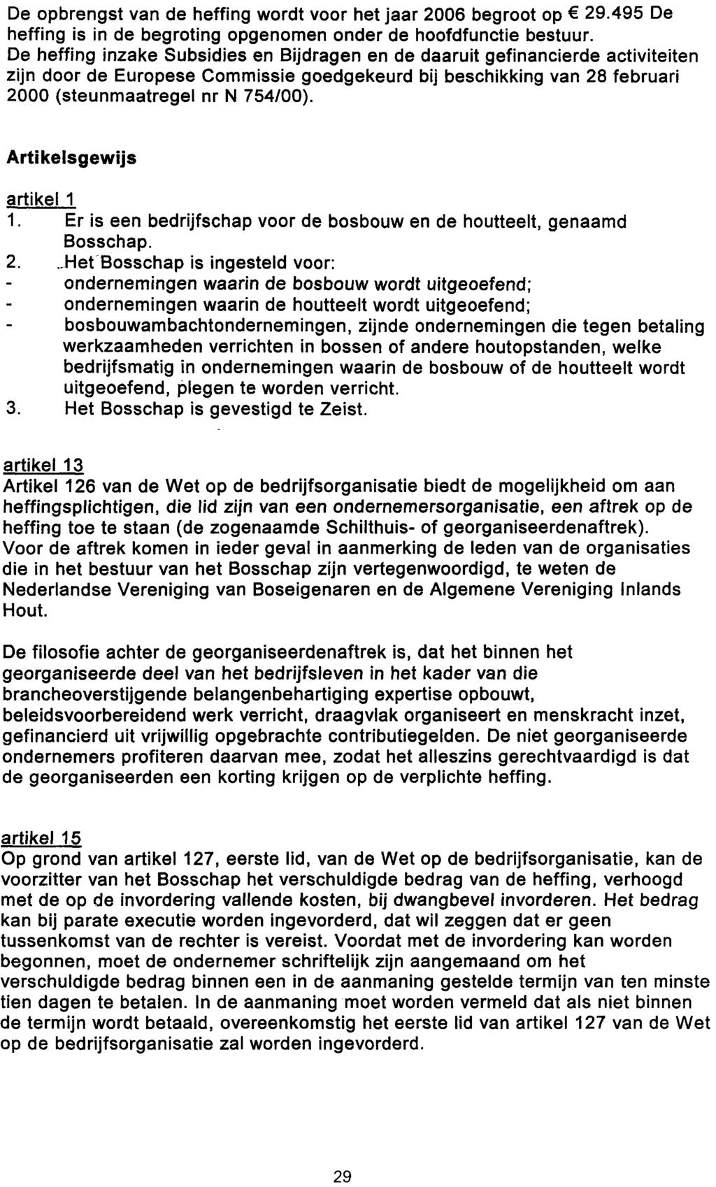 De opbrengst van de heffing wordt voor het jaar 2006 begroot op 29.495 De heffing is in de begroting opgenomen onder de hoofdfunctie bestuur.