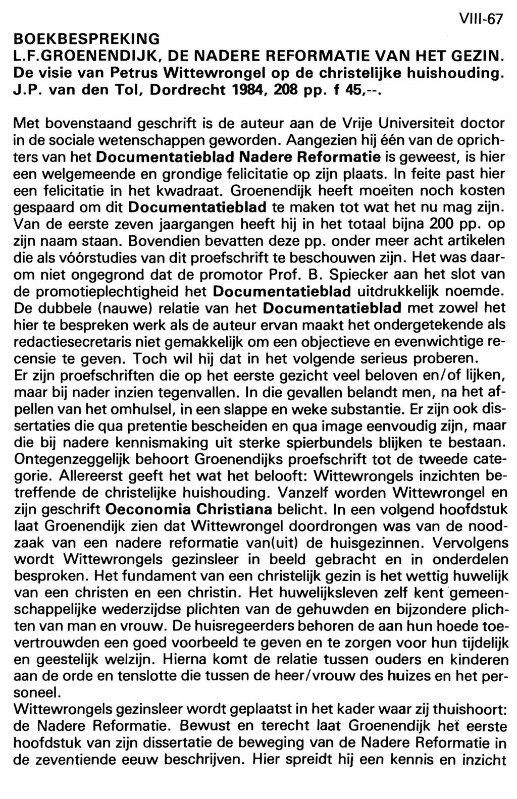 VIII-67 BOEKBESPREKING L.F.GROENENDUK, DE NADERE REFORMATIE VAN HET GEZIN. De visie van Petrus Wittewrongel op de christelijke huishouding. J.P. van den Tol, Dordrecht 1984, 208 pp. f 45,--.
