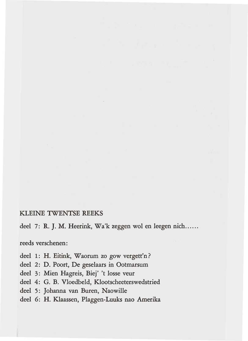 KLEINE TWENTSE REEKS deel 7: R. J. M. Heerink, Wa'k zeggen wol en leegen nich... reeds verschenen: deel 1: H. Eitink, Waorum zo gow vergett'n? deel 2: D.