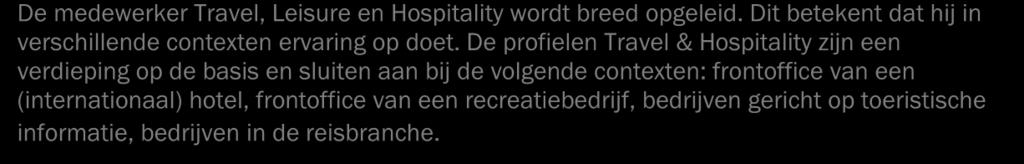 2.3 De opleiding 2.3.1 Het beroep De medewerker Travel, Leisure en Hospitality wordt breed opgeleid. Dit betekent dat hij in verschillende contexten ervaring op doet.