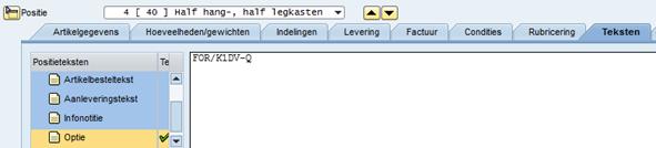 c. In de sectie Positiedetails : i. Tab Artikelgegevens 1. Het Artikelnummer ii. Tab Hoeveelheden/gewichten 1. De bestelde hoeveelheid iii. Tab Teksten 1.