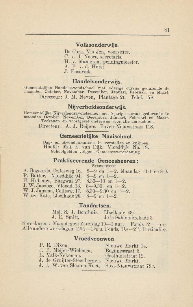 41 Volksonderwijs. Ds Corn. Vis Jzn, voorzitter. C. v. d. Noort, secretaris. H. v. Mameren, penningmeester, A. P. v. d. Horst. J. Enserink. Handelsonderwijs.