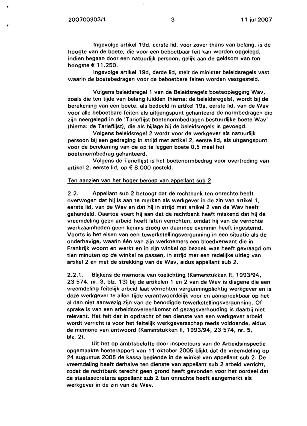 200700303/1 3 11 Jul 2007 Ingevolge artikel 19d, eerste lid, voor zover thans van belang, is de hoogte van de boete, die voor een beboetbaar feit kan worden opgelegd, indien begaan door een