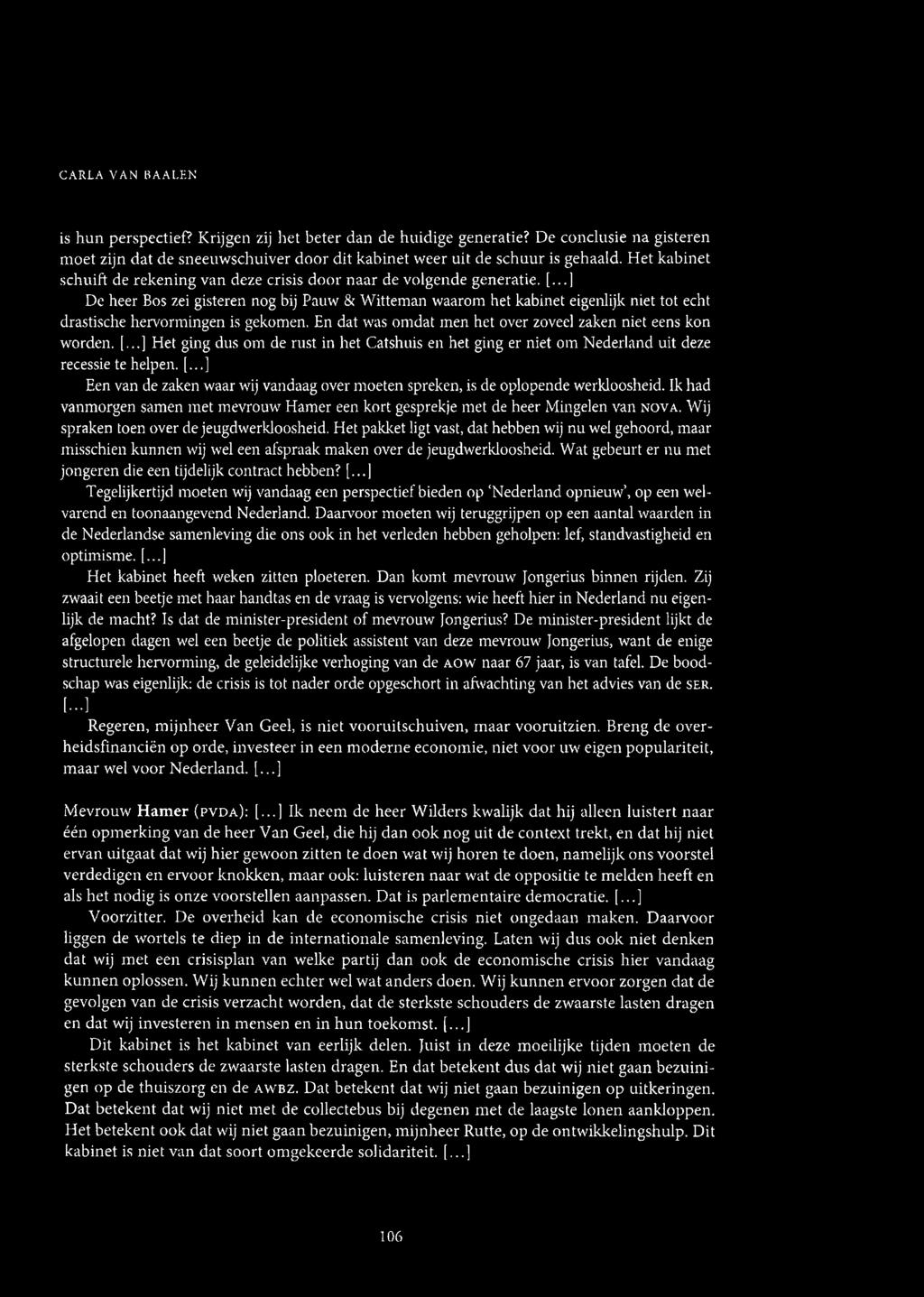 ..] De heer Bos zei gisteren nog bij Pauw & Witteman waarom het kabinet eigenlijk niet tot echt drastische hervormingen is gekomen. En dat was omdat men het over zoveel zaken niet eens kon worden. [.