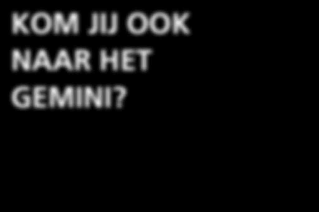 KOM JIJ OOK NAAR HET GEMINI? ONTDEK JE NIEUWE SCHOOL Voor de zomervakantie nodigen we je al uit voor een middag op je nieuwe school.