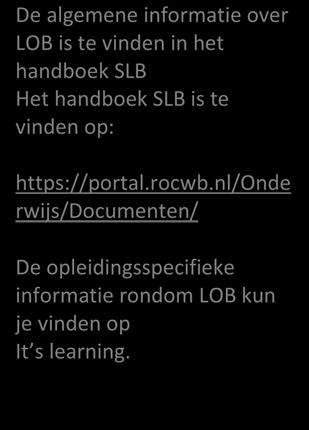 nl/onde rwijs/documenten/ De opleidingsspecifieke informatie rondom LOB kun je vinden op It s learning.