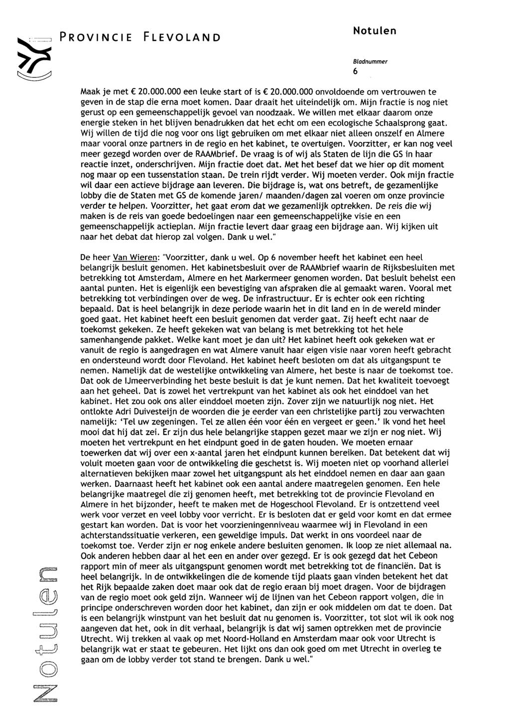 n^^w.i..^..- c..-w^,»,..^ Notulen PROVINCIE FLEVOLAND 6 Maak je met 20.000.000 een leuke start of is 20.000.000 onvoldoende om vertrouwen te geven in de stap die erna moet komen.