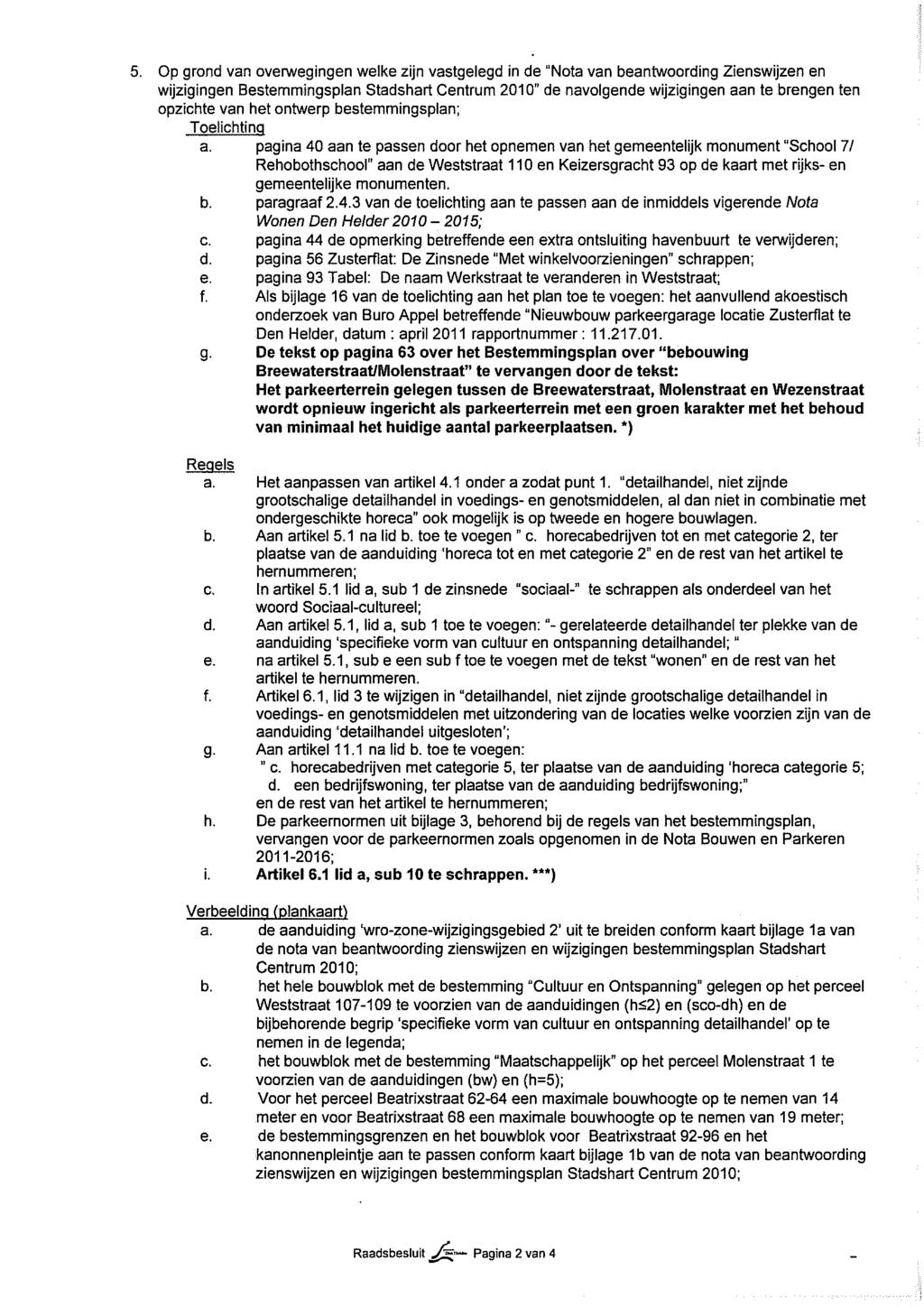 5. Op grond van overwegingen welke zijn vastgelegd in de "Nota van beantwoording Zienswijzen en wijzigingen Bestemmingsplan Stadshart Centrum 2010" de navolgende wijzigingen aan te brengen ten