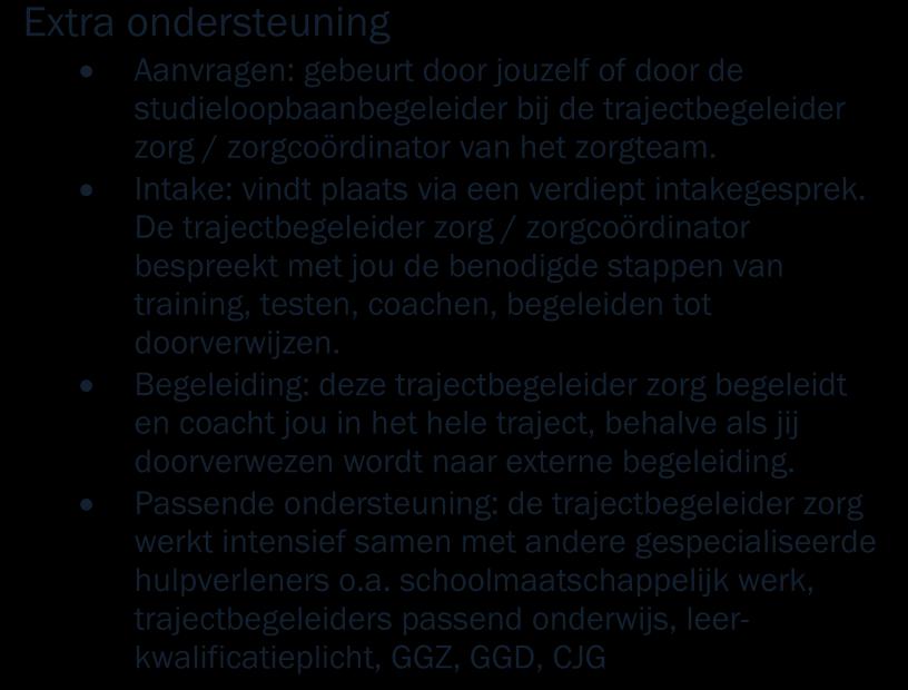 De extra ondersteuning vindt plaats tijdens verschillende momenten in de opleiding; wij spreken over instroombegeleiding, voortgangsbegeleiding, doorstroombegeleiding en de uitstroombegeleiding.