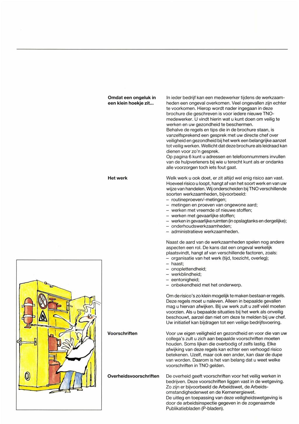 Omdat een ongeluk in een klein hoekje zit... Het werk In ieder bedrijf kan een medewerker tijdens de werkzaamheden een ongeval overkomen. Veel ongevallen zijn echter te voorkomen.