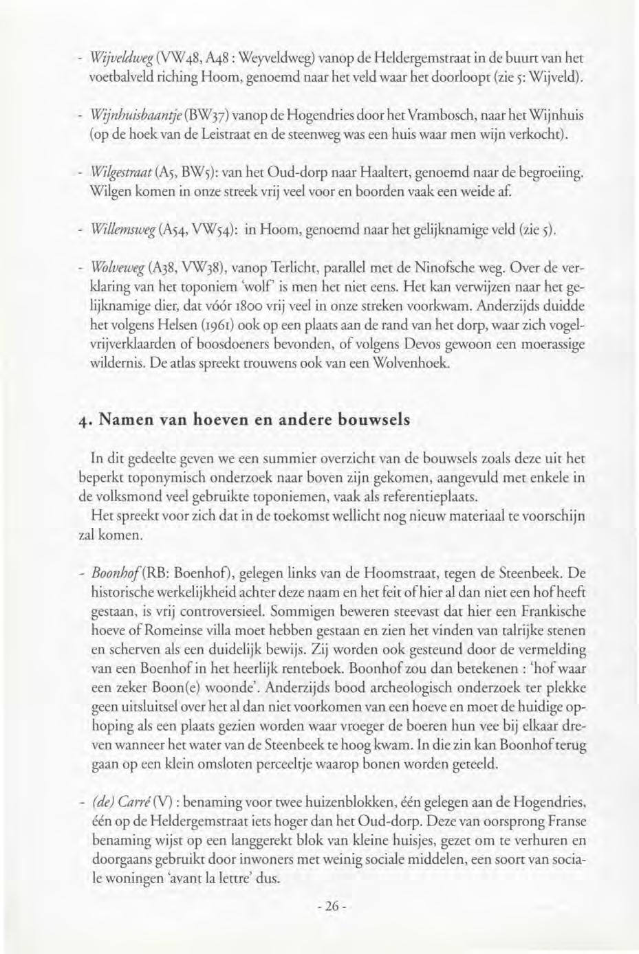 - Wijve/dweg (VW 48, A48 : Weyveldweg) vanop de Heldergemstraat in de buurt van het voetbalveld riching Hoorn, genoemd naar het veld waar het doorloopt (zie 5: Wijveld).