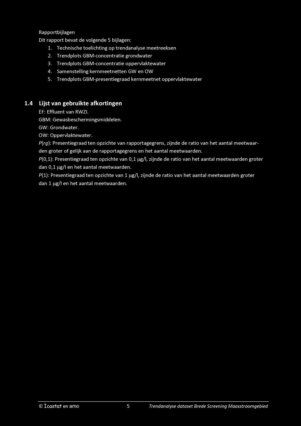 4 Lijst van gebruikte afkortingen EF: Effluent van RWZI. GBM: Gewasbeschermingsmiddelen. GW: Grondwater. OW: Oppervlaktewater.