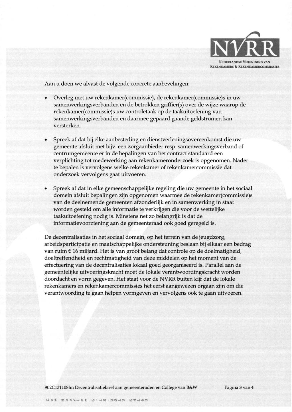 NEDERLANDSE VERENIGING VAN REKENKAMERS & REKENKAMERCOMMISSIES Aan u doen we alvast de volgende concrete aanbevelingen: Overleg met uw rekenkamer(commissie), de rekenkamer(commissie)s in uw