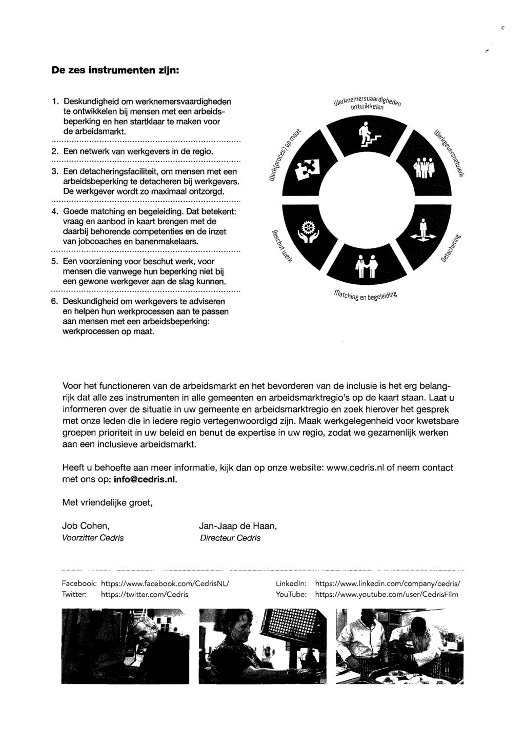 De zes instrumenten zijn: 1. Deskundigheid om werknemersvaardigheden te ontwikkelen bij mensen met een arbeidsbeperking en hen startklaar te maken voor de arbeidsmarkt. ~e{\l.