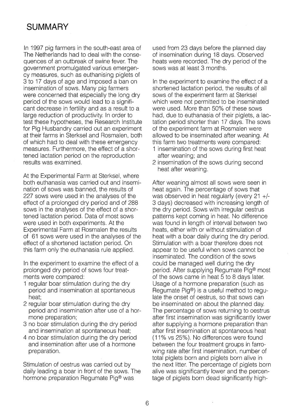 SUMMARY In 1997 pig farmers in the south-east area of The Netherlands had to deal with the consequences of an outbreak of swine fever.