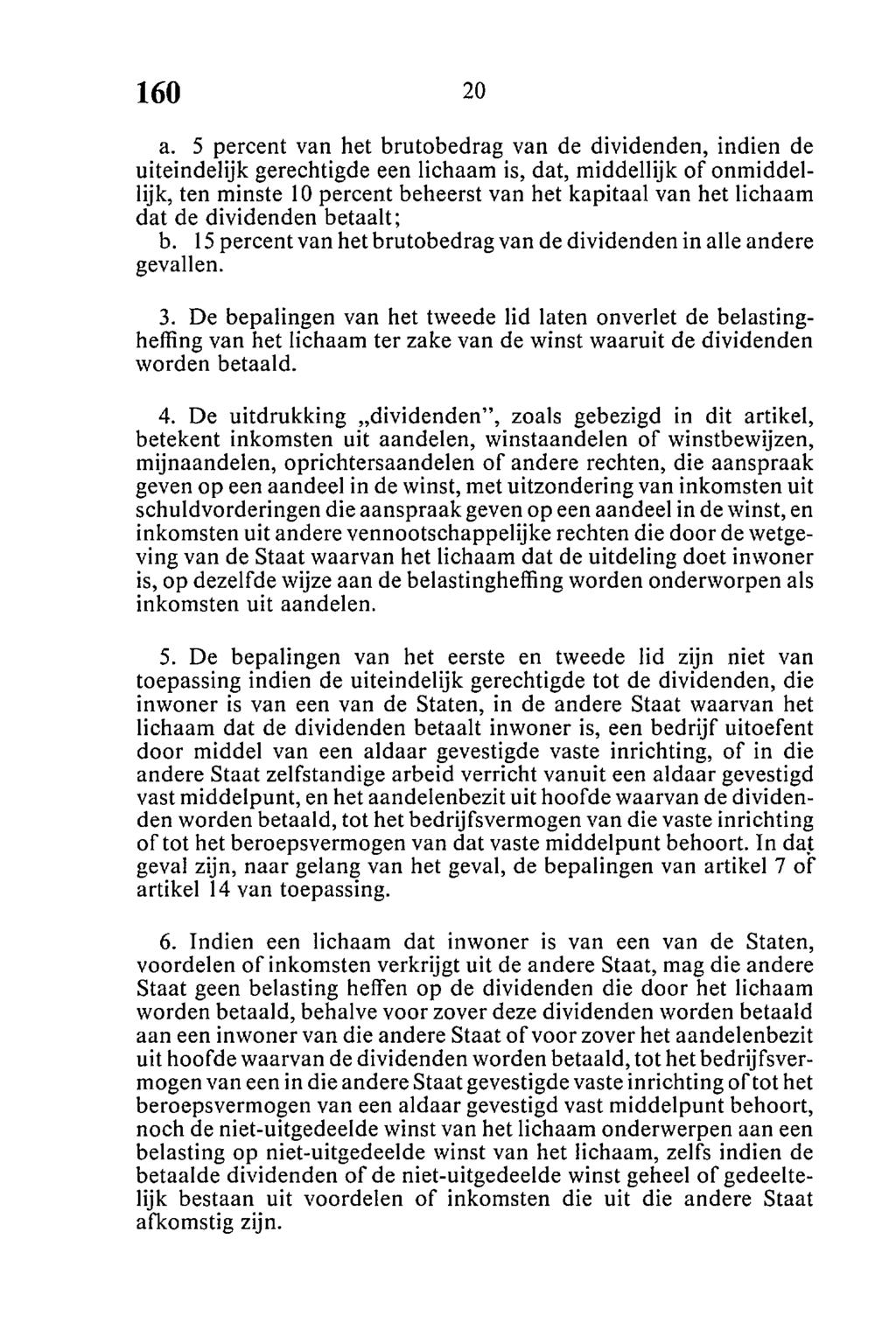 a. 5 percent van het brutobedrag van de dividenden, indien de uiteindelijk gerechtigde een lichaam is, dat, middellijk of onmiddellijk, ten minste 10 percent beheerst van het kapitaal van het lichaam