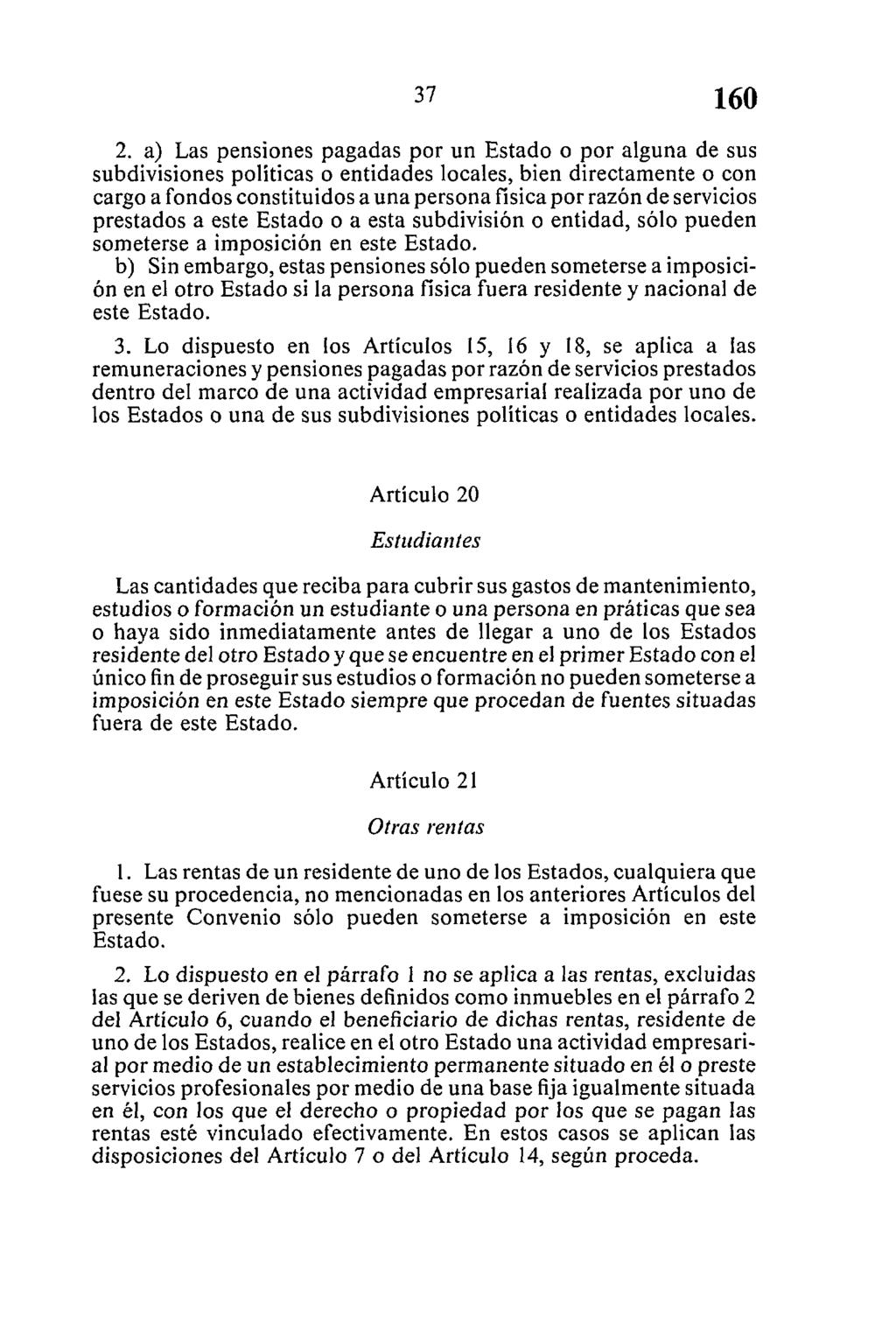 2. a) Las pensiones pagadas por un Estado o por alguna de sus subdivisiones políticas o entidades locales, bien directamente o con cargo a fondos constituidos a una persona física por razón de