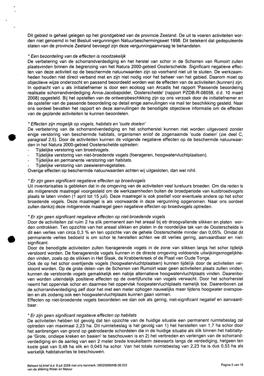 Dit gebied is geheel gelegen op het grondgebied van de provincie Zeeland. De uit te voeren activiteiten worden niet genoemd in het Besluit vergunningen Natuurbeschermingswet 1998.