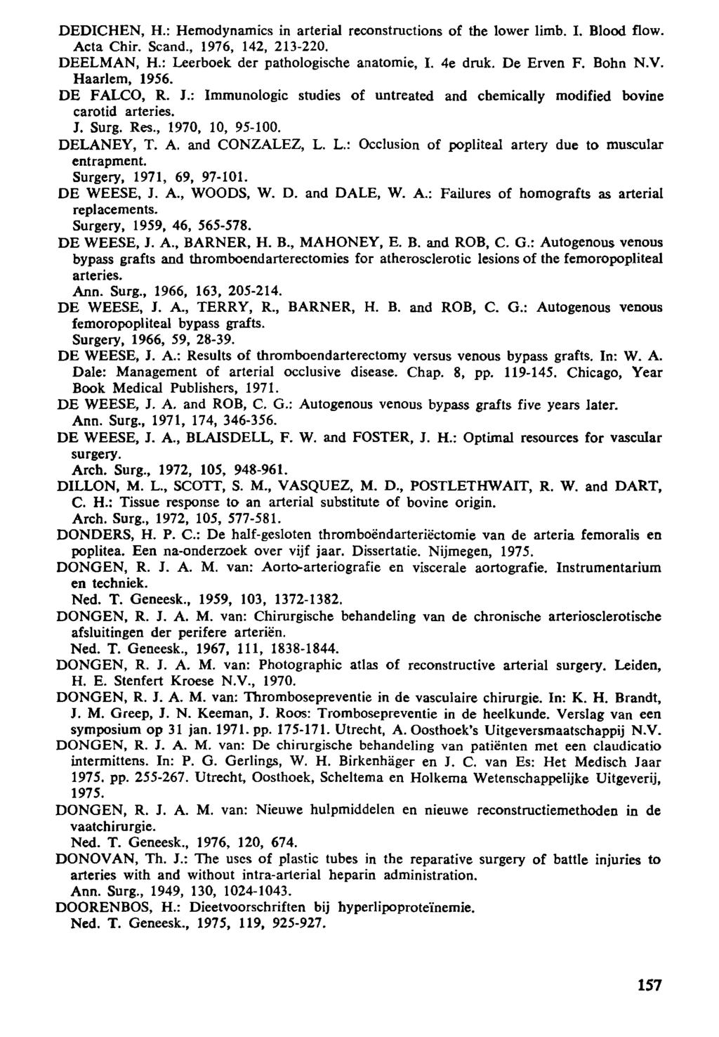 DEDICHEN, H.: Hemodynamics in arterial reconstructions of the lower limb. I. Blood flow. Acta Chir. Scand., 976, 42, 23-22. DEELMAN, H.: Leerboek, der pathologische anatomie, I. 4e druk. De Erven F.