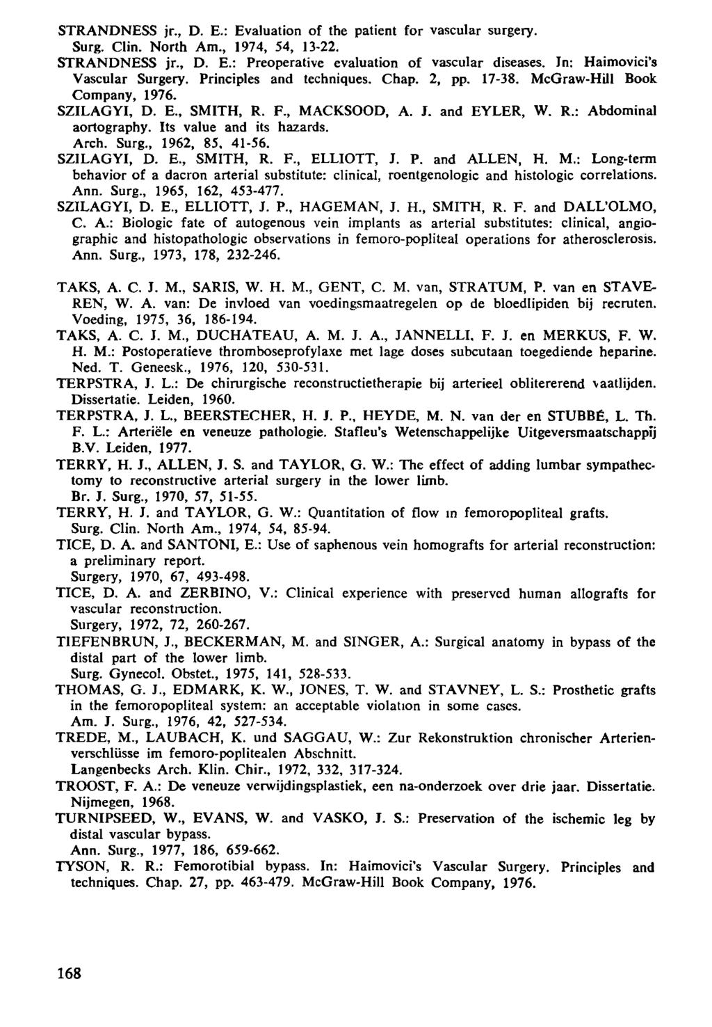 STRANDNESS jr., D. E.: Evaluation of the patient for vascular surgery. Surg. Clin. North Am., 974, 54, 3-22. STRANDNESS jr., D. E.: Preoperative evaluation of vascular diseases.