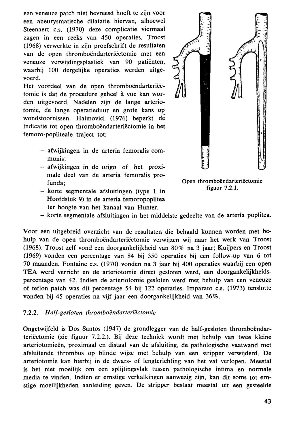 een veneuze patch niet bevreesd hoeft te zijn voor een aneurysmatische dilatatie hiervan, alhoewel Steenaert c.s. (97) deze complicatie viermaal zagen in een reeks van 45 operaties.