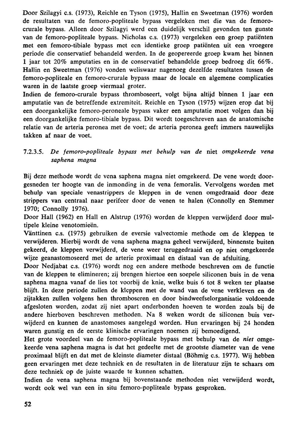 Door Szilagyi c.s. (973), Reichle en Tyson (975), Hallin en Sweetman (976) worden de resultaten van de femoro-popliteale bypass vergeleken met die van de femorocrurale bypass.
